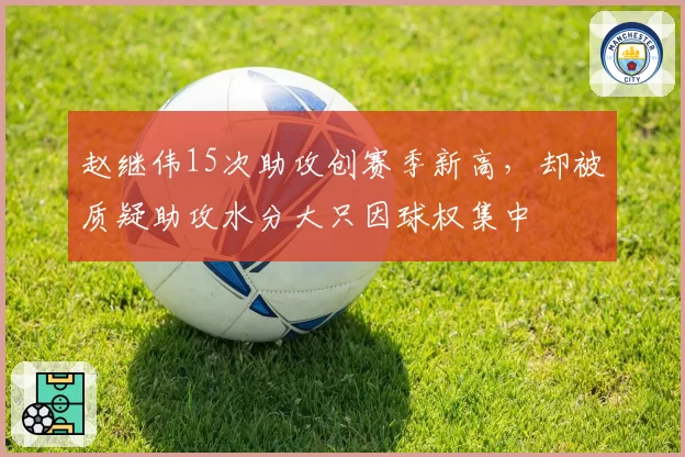 赵继伟15次助攻创赛季新高，却被质疑助攻水分大只因球权集中