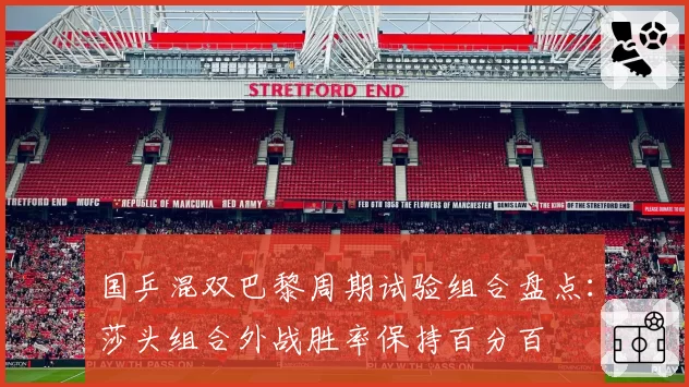 国乒混双巴黎周期试验组合盘点：莎头组合外战胜率保持百分百