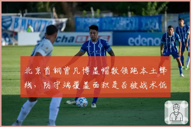 北京首钢曾凡博盖帽数领跑本土锋线，防守端覆盖面积是否被战术低估